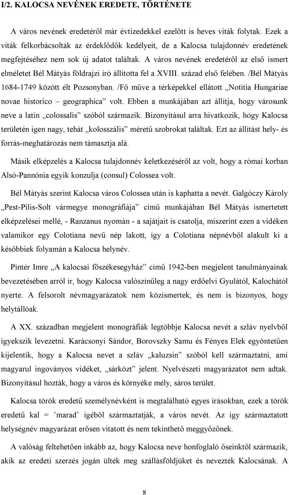 A város nevének eredetéről az első ismert elméletet Bél Mátyás földrajzi író állította fel a XVIII. század első felében. /Bél Mátyás 1684-1749 között élt Pozsonyban.