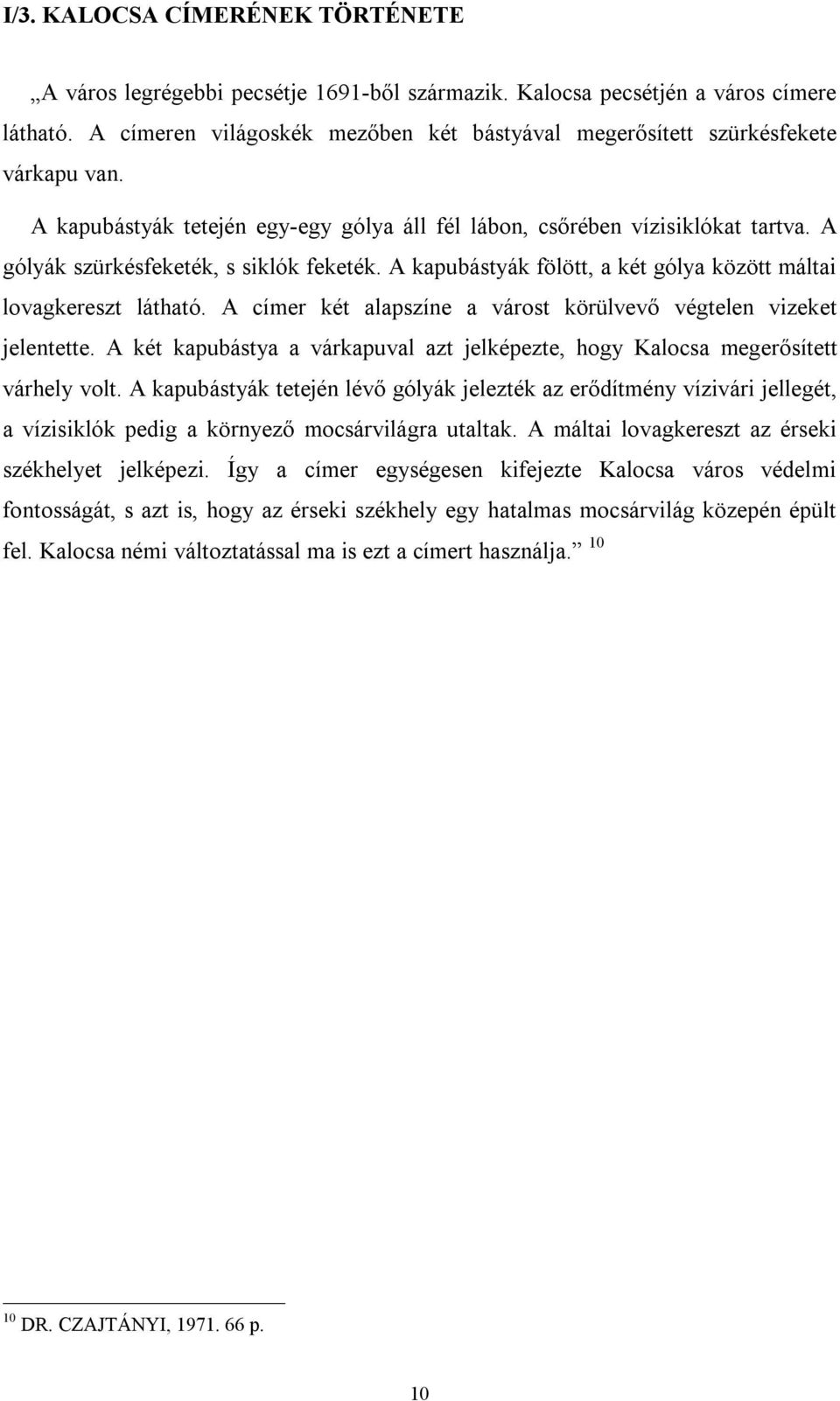 A gólyák szürkésfeketék, s siklók feketék. A kapubástyák fölött, a két gólya között máltai lovagkereszt látható. A címer két alapszíne a várost körülvevő végtelen vizeket jelentette.