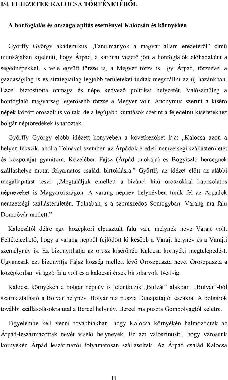 Így Árpád, törzsével a gazdaságilag is és stratégiailag legjobb területeket tudtak megszállni az új hazánkban. Ezzel biztosította önmaga és népe kedvező politikai helyzetét.