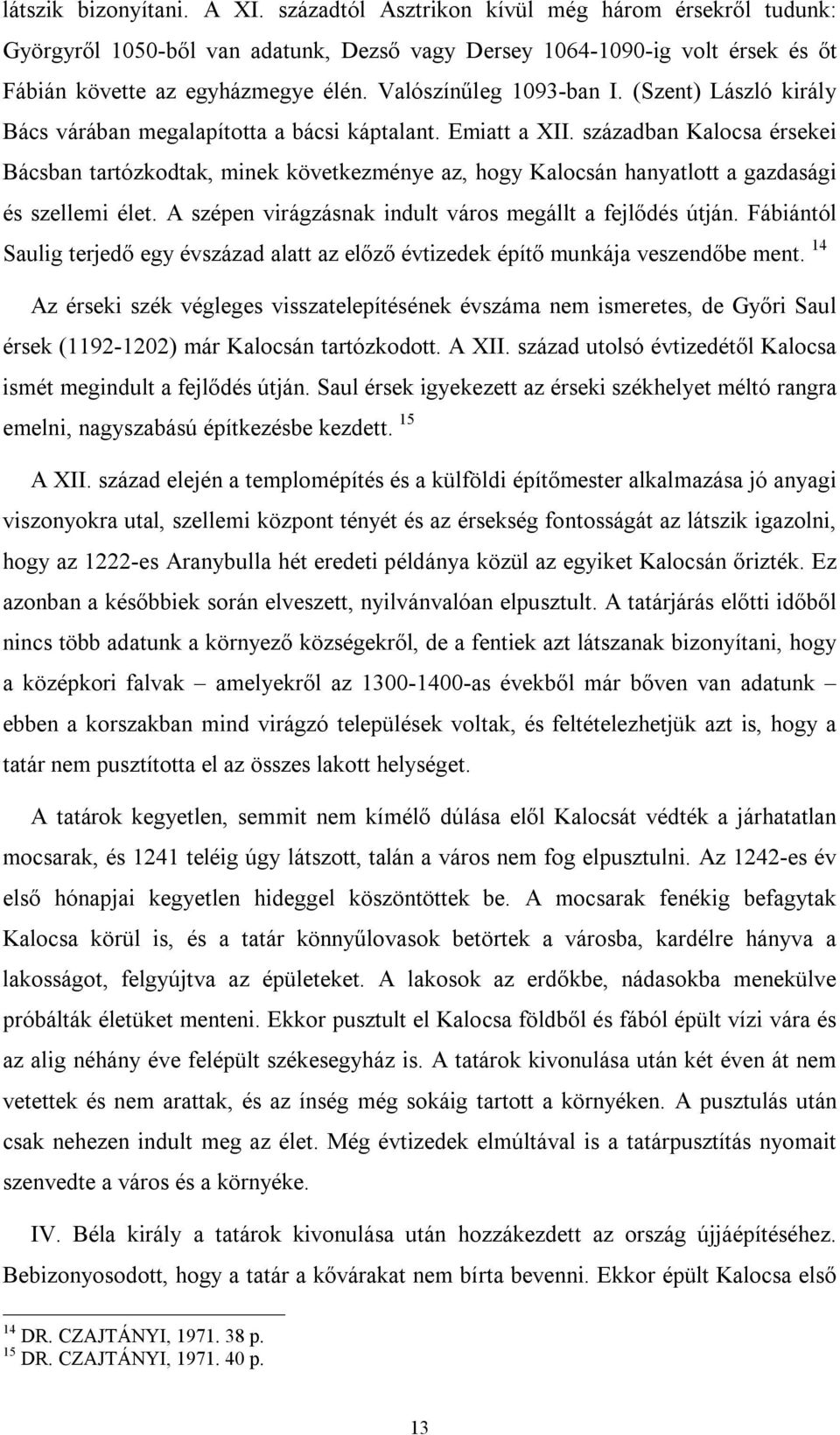 században Kalocsa érsekei Bácsban tartózkodtak, minek következménye az, hogy Kalocsán hanyatlott a gazdasági és szellemi élet. A szépen virágzásnak indult város megállt a fejlődés útján.