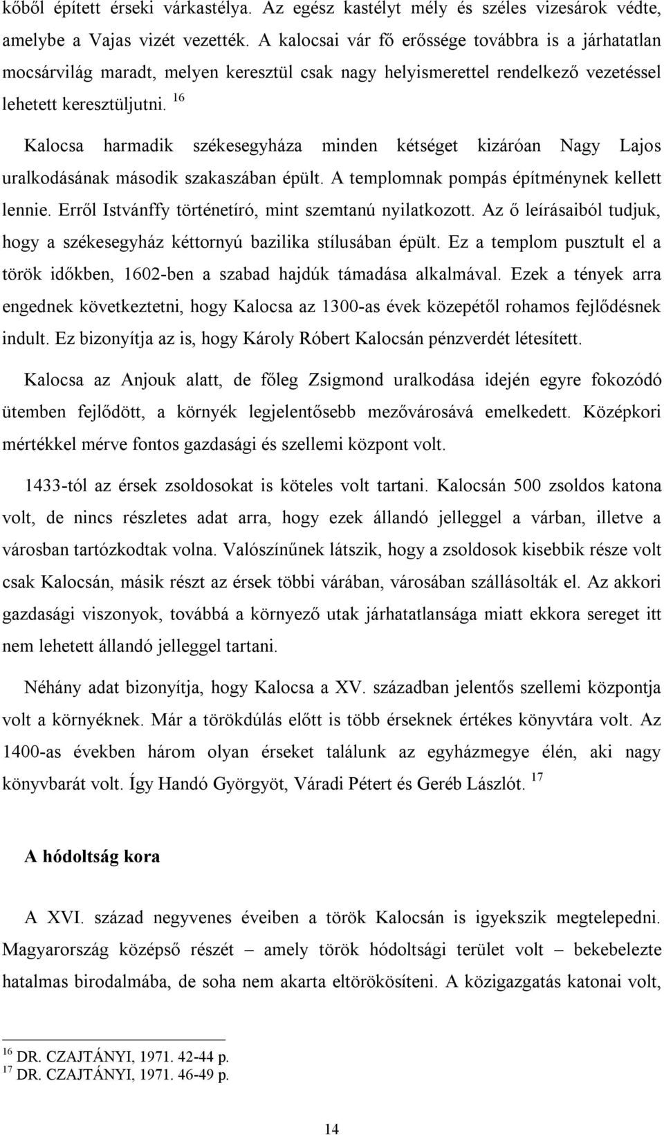 16 Kalocsa harmadik székesegyháza minden kétséget kizáróan Nagy Lajos uralkodásának második szakaszában épült. A templomnak pompás építménynek kellett lennie.