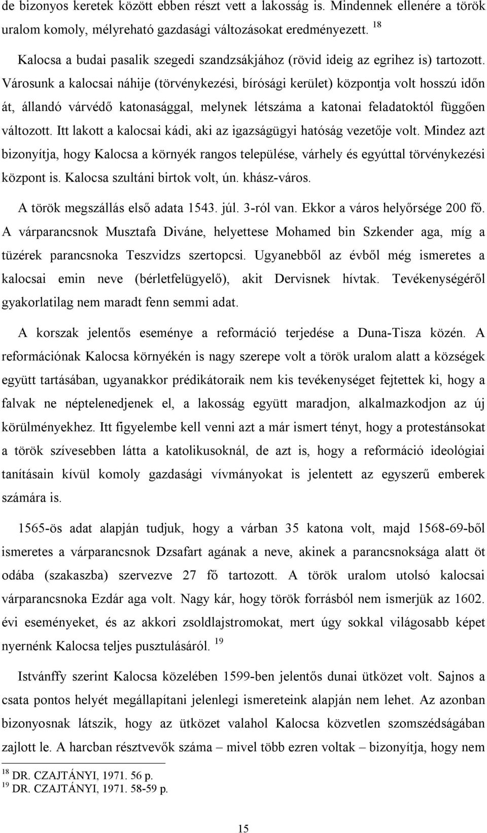 Városunk a kalocsai náhije (törvénykezési, bírósági kerület) központja volt hosszú időn át, állandó várvédő katonasággal, melynek létszáma a katonai feladatoktól függően változott.