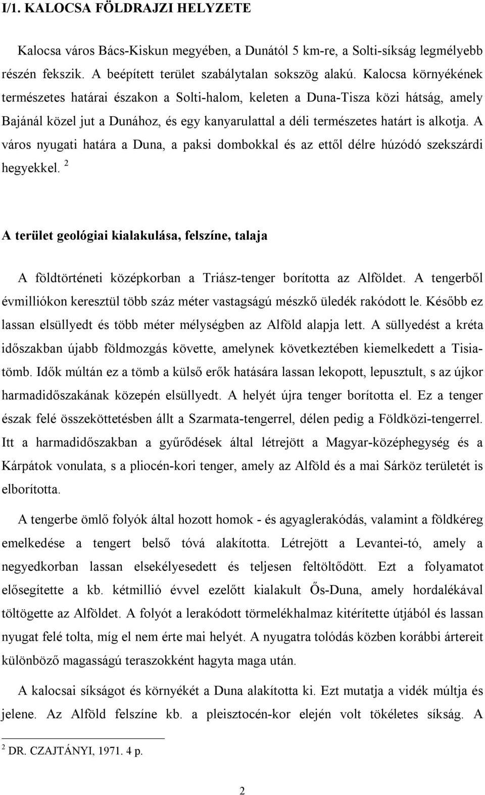 A város nyugati határa a Duna, a paksi dombokkal és az ettől délre húzódó szekszárdi hegyekkel.