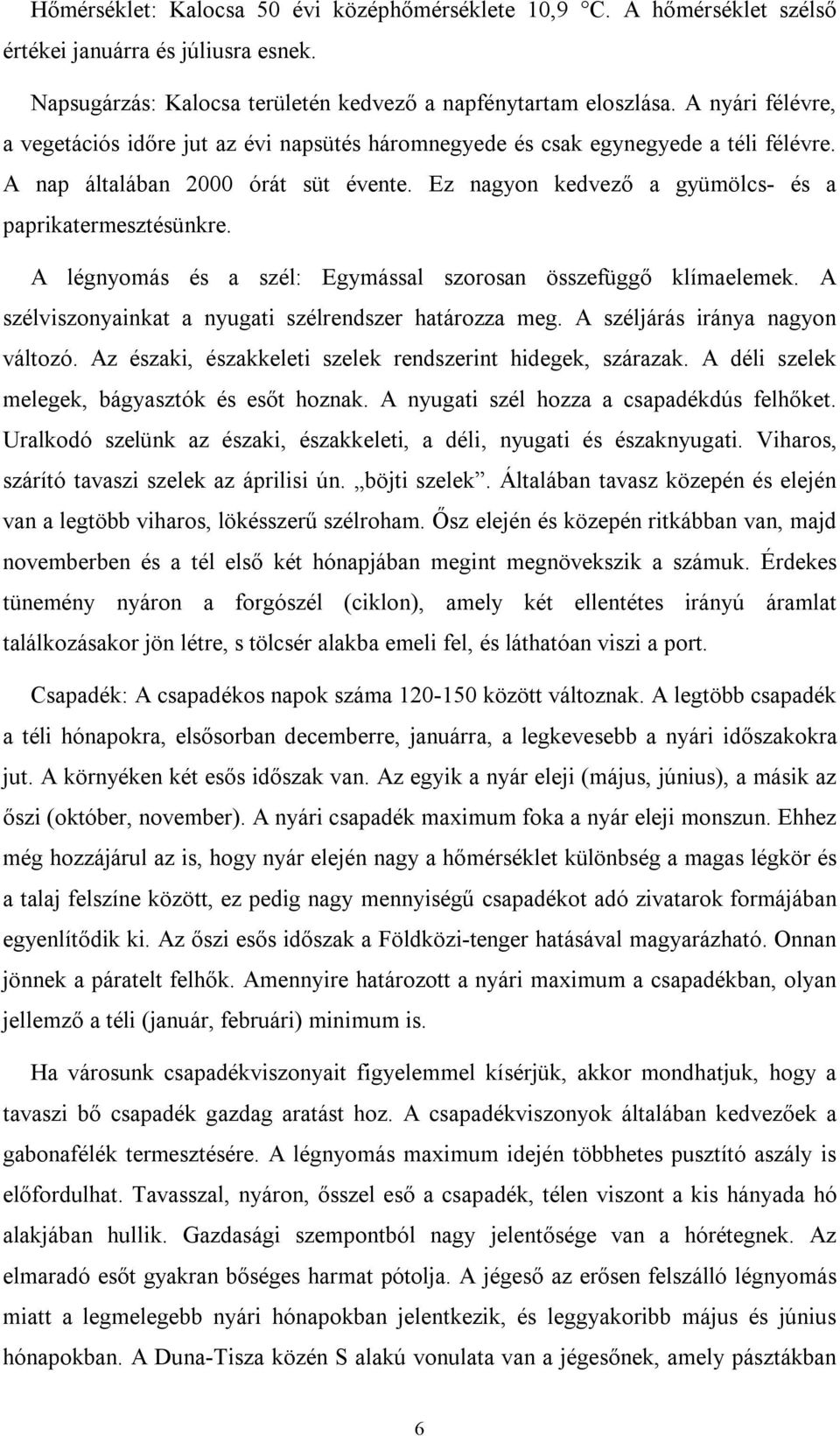 A légnyomás és a szél: Egymással szorosan összefüggő klímaelemek. A szélviszonyainkat a nyugati szélrendszer határozza meg. A széljárás iránya nagyon változó.