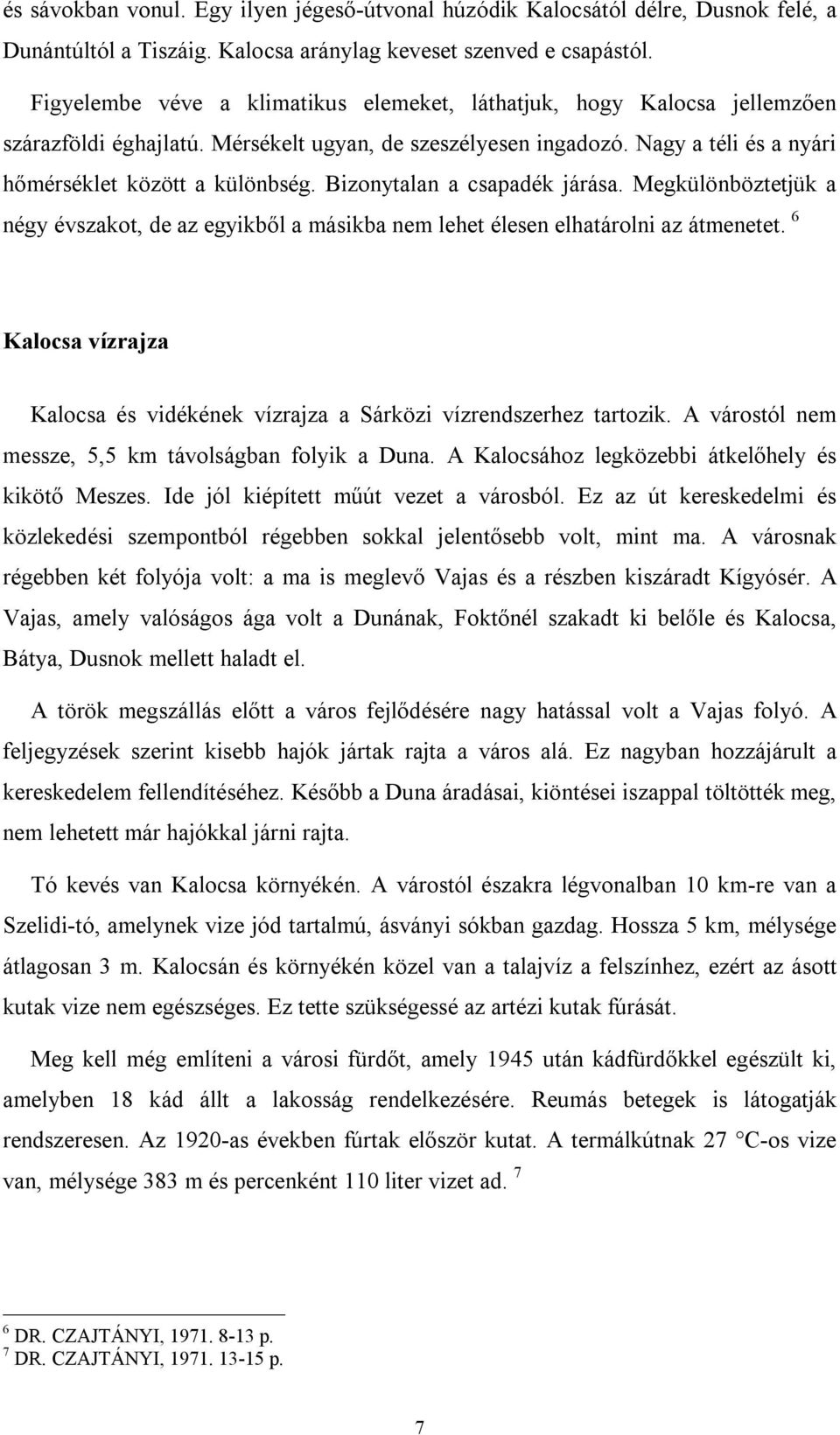 Bizonytalan a csapadék járása. Megkülönböztetjük a négy évszakot, de az egyikből a másikba nem lehet élesen elhatárolni az átmenetet.