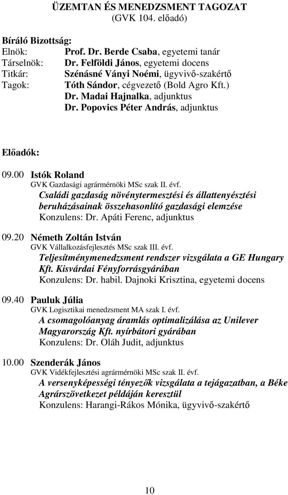 Popovics Péter András, adjunktus Előadók: 09.00 Istók Roland GVK Gazdasági agrármérnöki MSc szak II. évf.