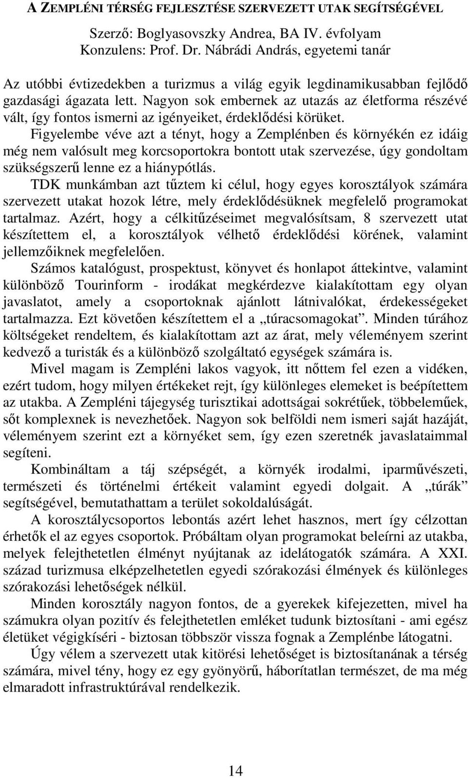 Nagyon sok embernek az utazás az életforma részévé vált, így fontos ismerni az igényeiket, érdeklődési körüket.