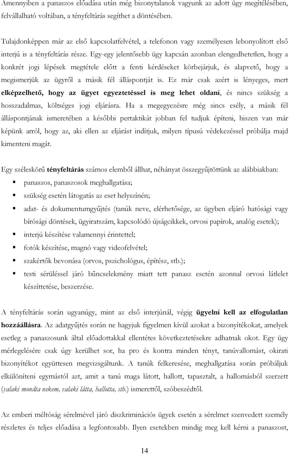 Egy-egy jelentősebb ügy kapcsán azonban elengedhetetlen, hogy a konkrét jogi lépések megtétele előtt a fenti kérdéseket körbejárjuk, és alapvető, hogy a megismerjük az ügyről a másik fél álláspontját