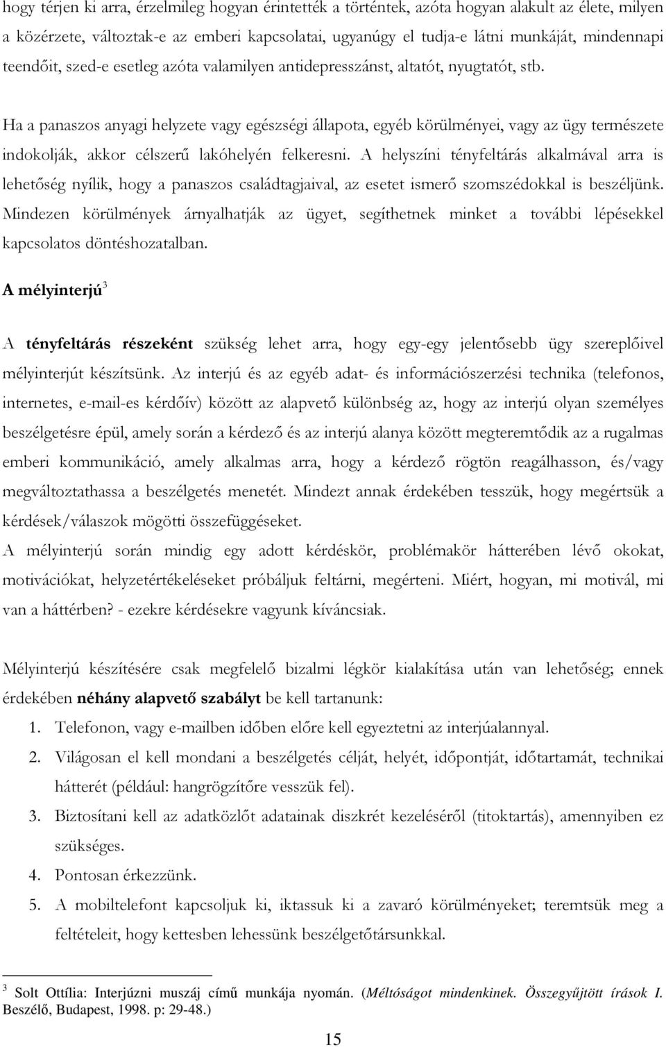 Ha a panaszos anyagi helyzete vagy egészségi állapota, egyéb körülményei, vagy az ügy természete indokolják, akkor célszerű lakóhelyén felkeresni.