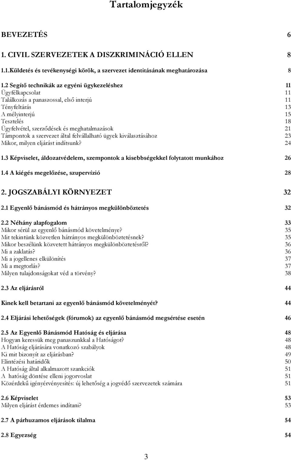 Támpontok a szervezet által felvállalható ügyek kiválasztásához 23 Mikor, milyen eljárást indítsunk? 24 1.3 Képviselet, áldozatvédelem, szempontok a kisebbségekkel folytatott munkához 26 1.