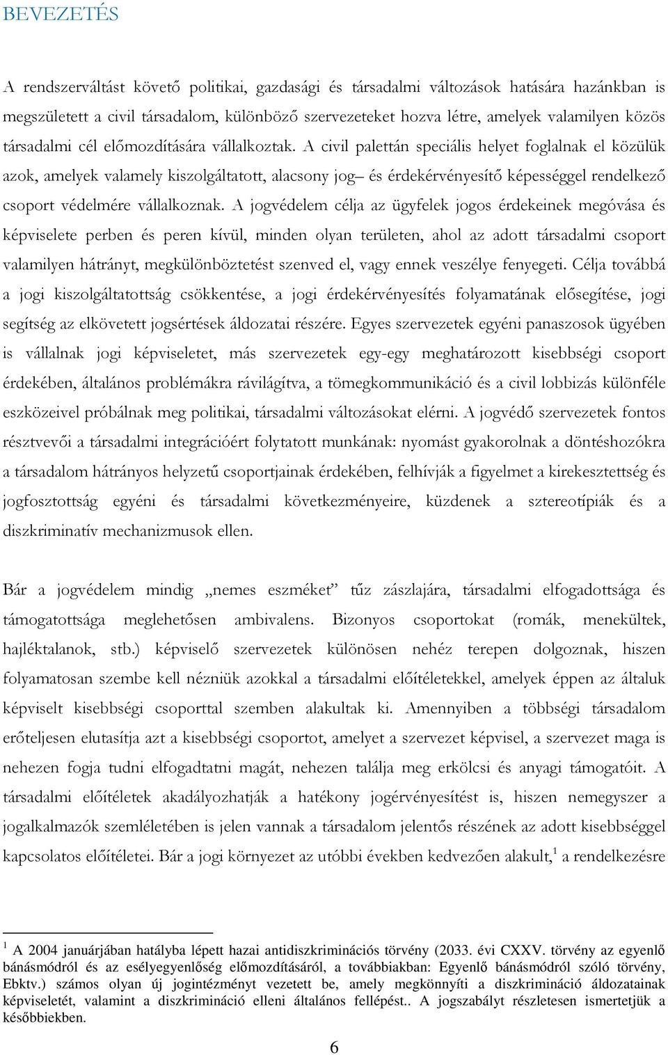 A civil palettán speciális helyet foglalnak el közülük azok, amelyek valamely kiszolgáltatott, alacsony jog és érdekérvényesítő képességgel rendelkező csoport védelmére vállalkoznak.