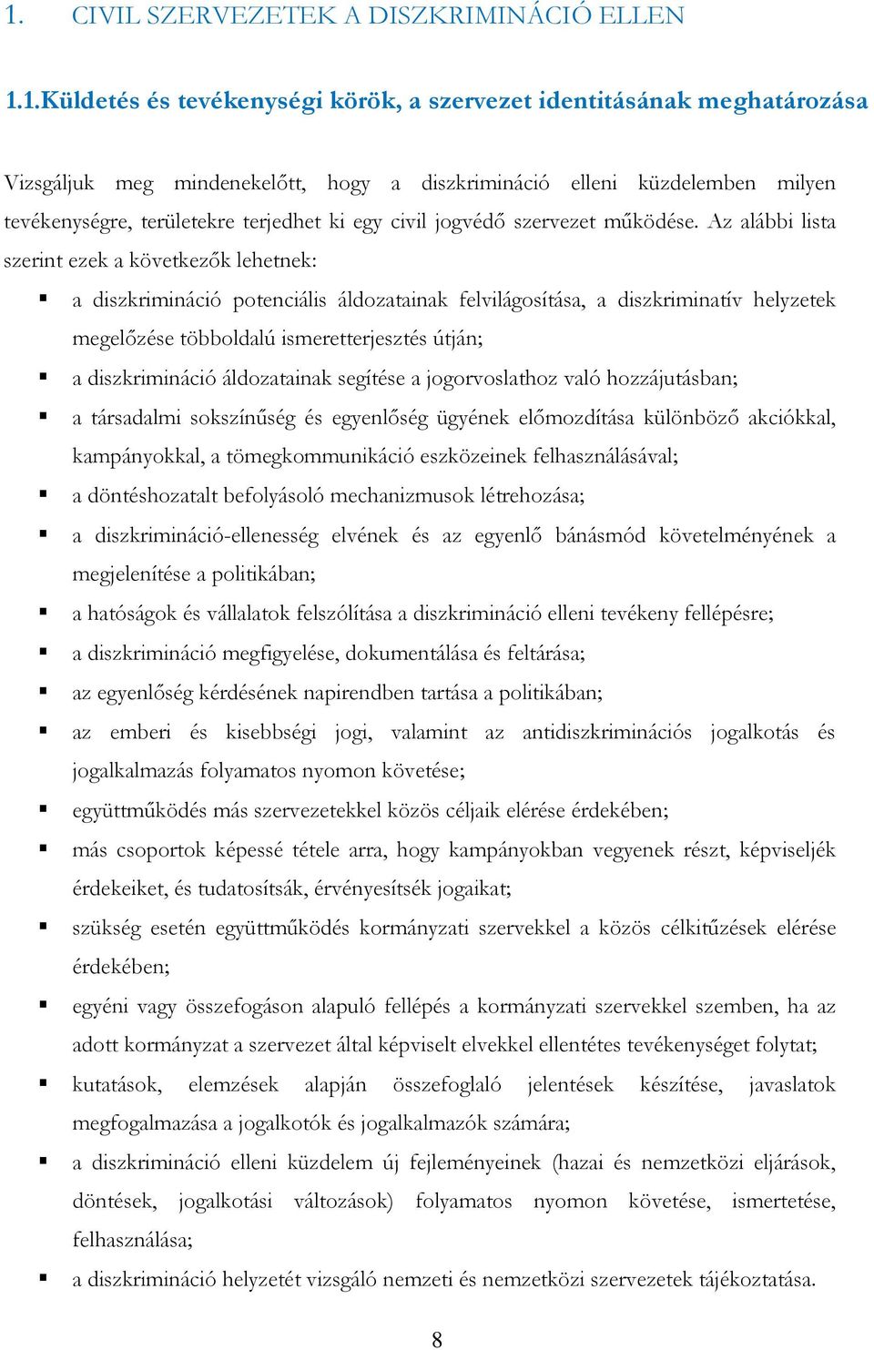 Az alábbi lista szerint ezek a következők lehetnek: a diszkrimináció potenciális áldozatainak felvilágosítása, a diszkriminatív helyzetek megelőzése többoldalú ismeretterjesztés útján; a