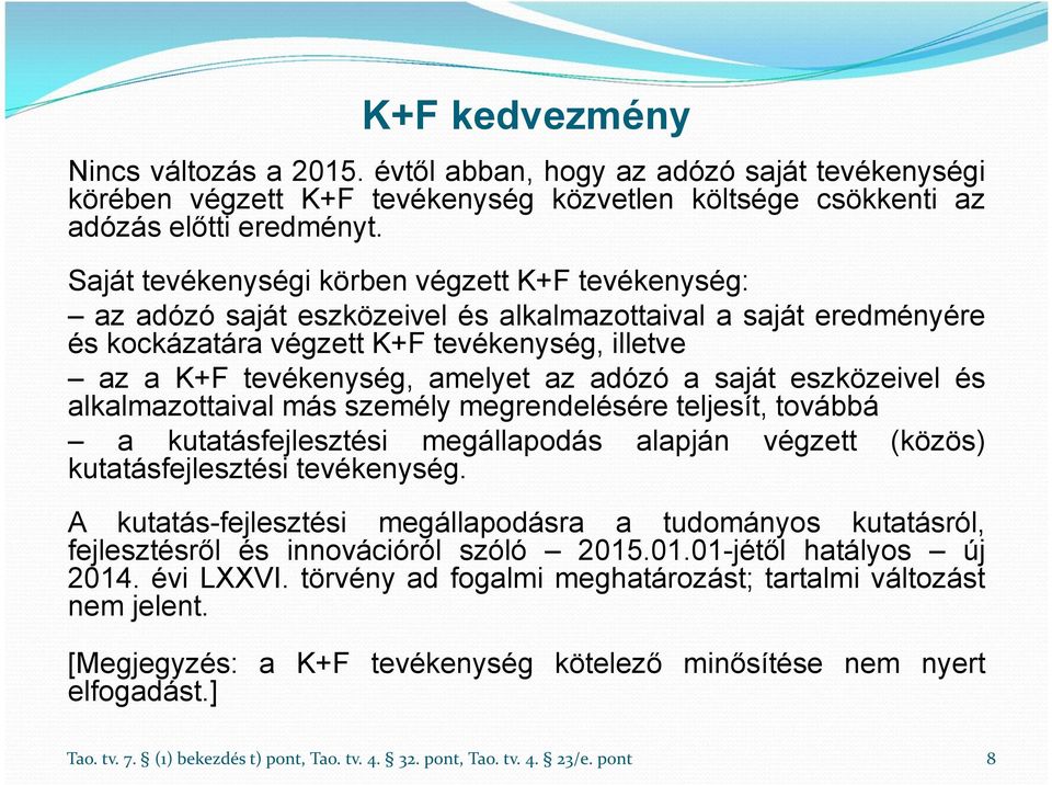 adózó a saját eszközeivel és alkalmazottaival más személy megrendelésére teljesít, továbbá a kutatásfejlesztési megállapodás alapján végzett (közös) kutatásfejlesztési tevékenység.