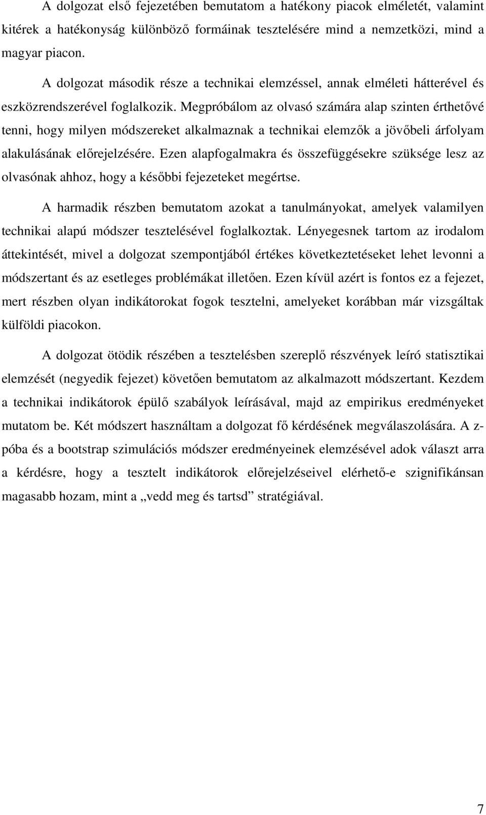 Megpróbálom az olvasó számára alap szinten érthetıvé tenni, hogy milyen módszereket alkalmaznak a technikai elemzık a jövıbeli árfolyam alakulásának elırejelzésére.