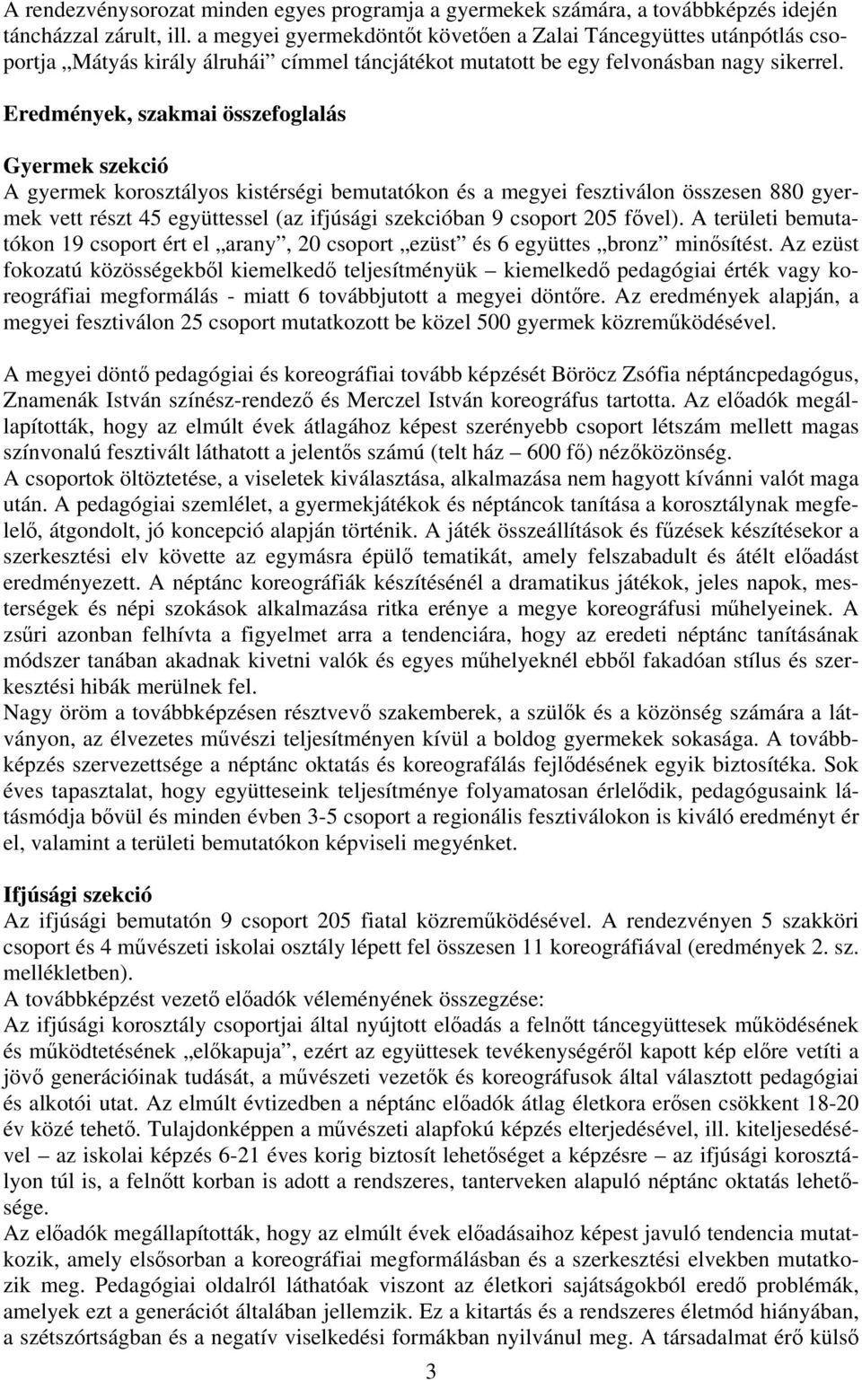 Eredmények, szakmai összefoglalás Gyermek szekció A gyermek korosztályos kistérségi bemutatókon és a megyei fesztiválon összesen 880 gyermek vett részt 45 együttessel (az ifjúsági szekcióban 9