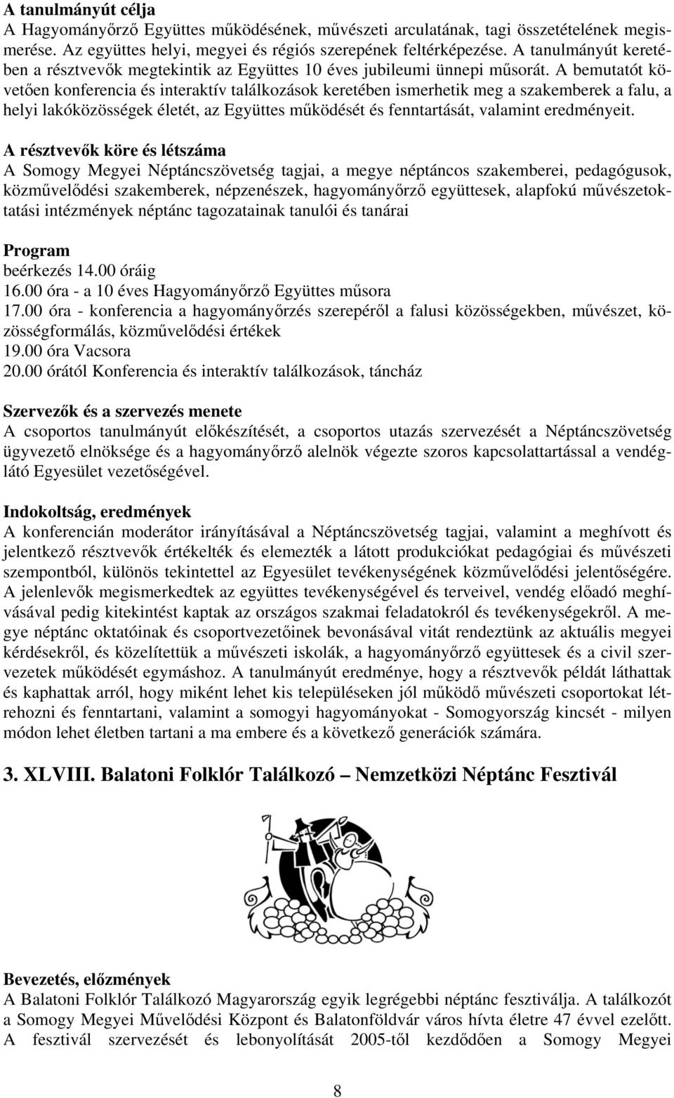 A bemutatót követően konferencia és interaktív találkozások keretében ismerhetik meg a szakemberek a falu, a helyi lakóközösségek életét, az Együttes működését és fenntartását, valamint eredményeit.