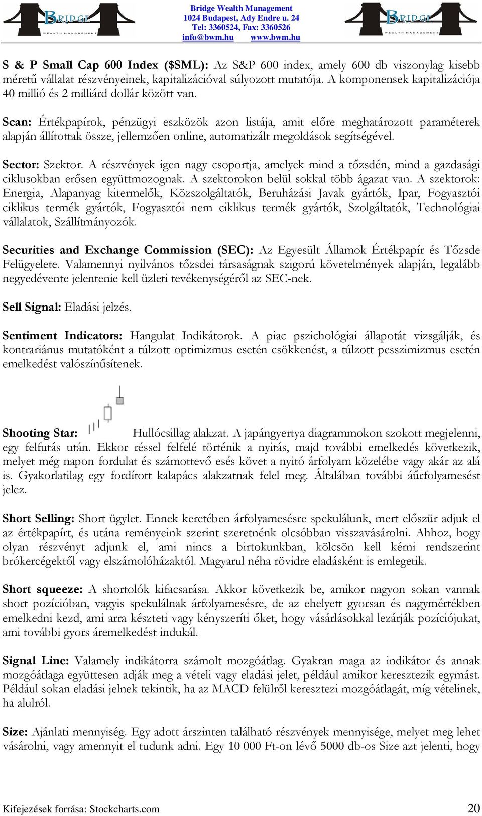 Scan: Értékpapírok, pénzügyi eszközök azon listája, amit előre meghatározott paraméterek alapján állítottak össze, jellemzően online, automatizált megoldások segítségével. Sector: Szektor.