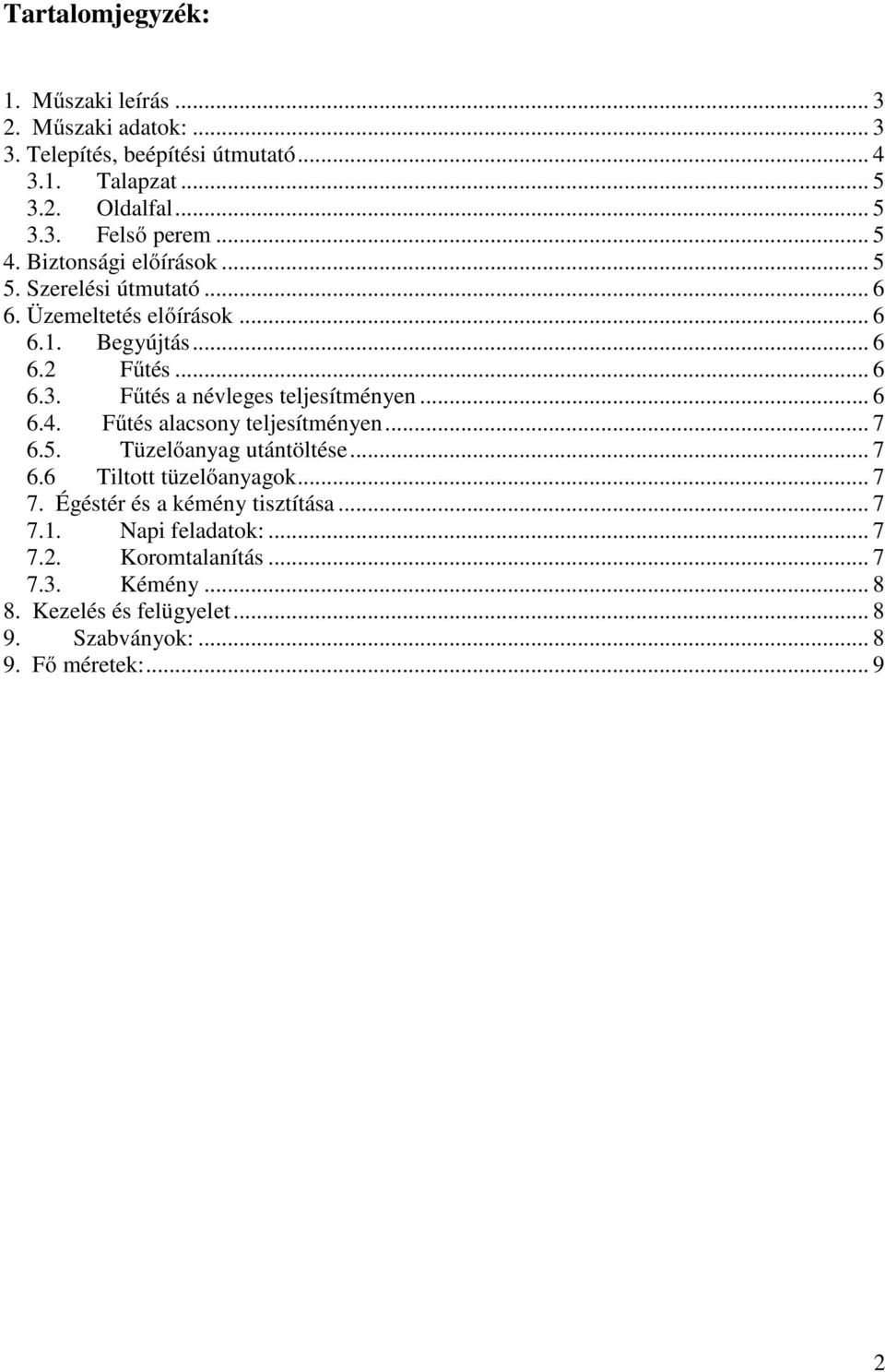 Fűtés a névleges teljesítményen... 6 6.4. Fűtés alacsony teljesítményen... 7 6.5. Tüzelőanyag utántöltése... 7 6.6 Tiltott tüzelőanyagok... 7 7.