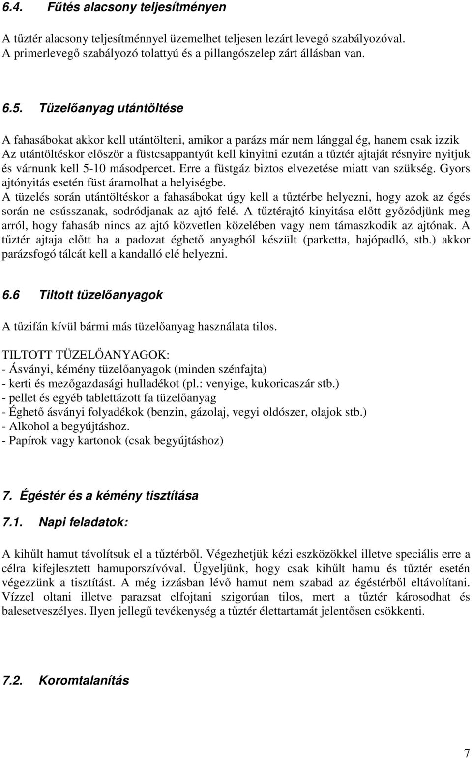 résnyire nyitjuk és várnunk kell 5-10 másodpercet. Erre a füstgáz biztos elvezetése miatt van szükség. Gyors ajtónyitás esetén füst áramolhat a helyiségbe.