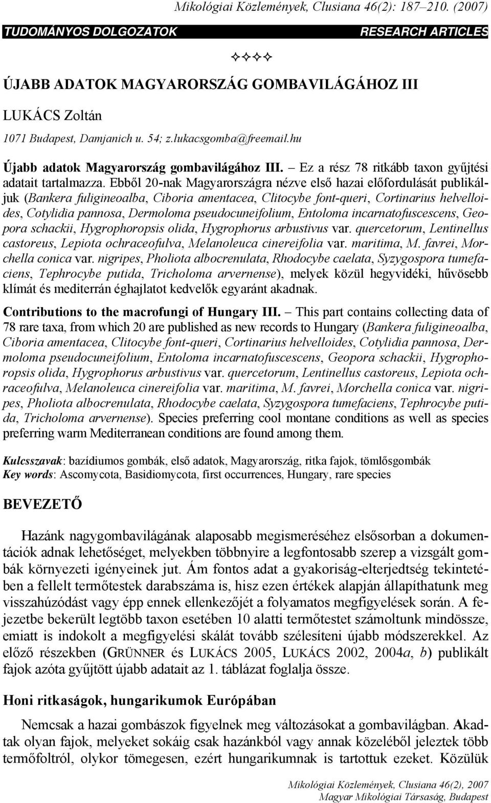 Ebből 20-nak Magyarországra nézve első hazai előfordulását publikáljuk (Bankera fuligineoalba, Ciboria amentacea, Clitocybe font-queri, Cortinarius helvelloides, Cotylidia pannosa, Dermoloma