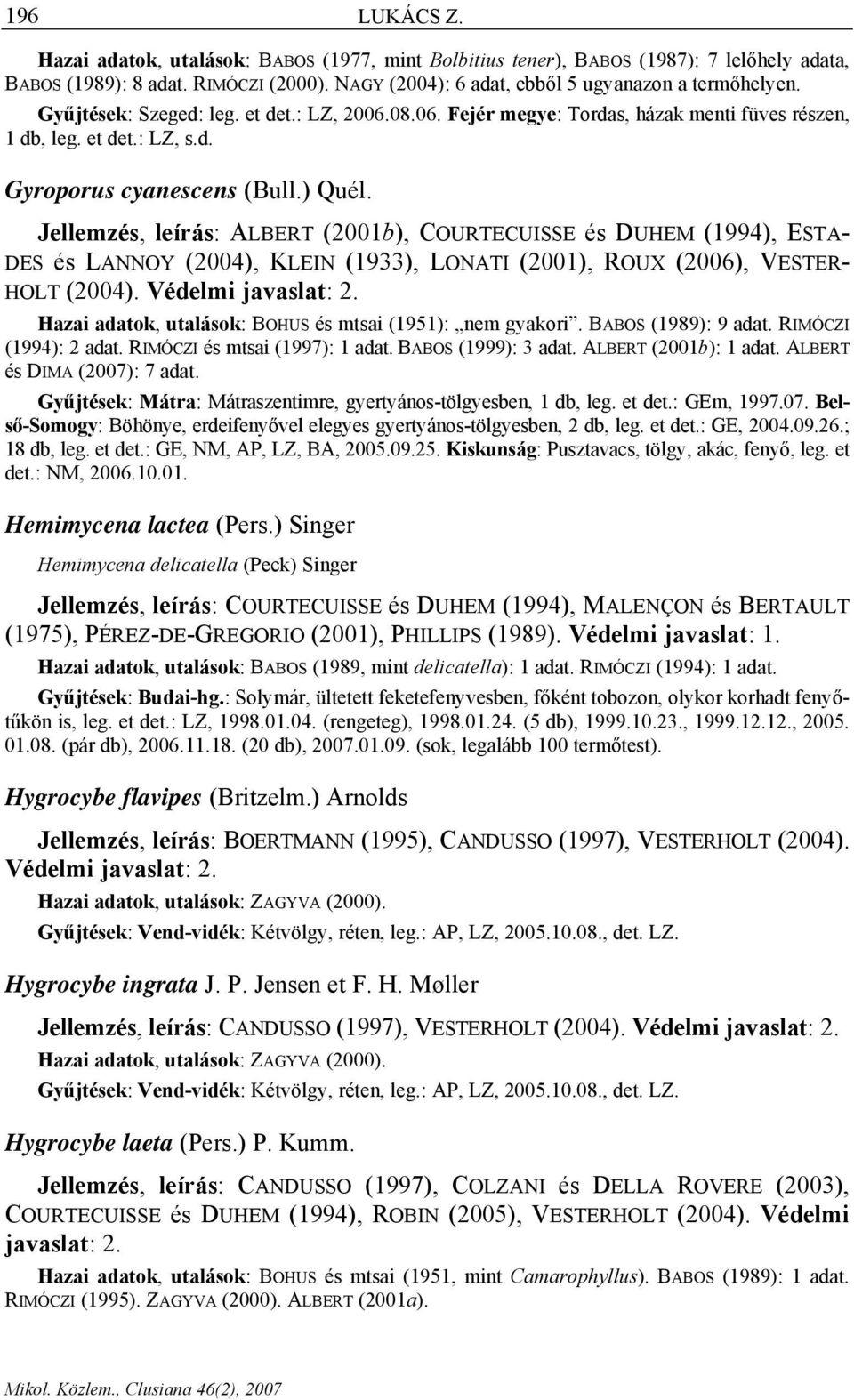 Jellemzés, leírás: ALBERT (2001b), COURTECUISSE és DUHEM (1994), ESTA- DES és LANNOY (2004), KLEIN (1933), LONATI (2001), ROUX (2006), VESTER- HOLT (2004). Védelmi javaslat: 2.