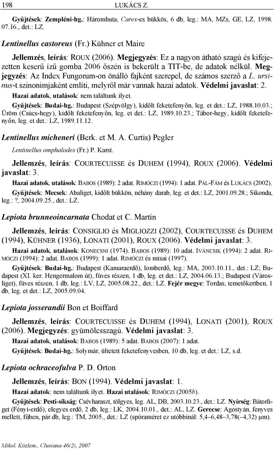 ursinus-t szinonimjaként említi, melyről már vannak hazai adatok. Védelmi javaslat: 2. Gyűjtések: Budai-hg.: Budapest (Szépvölgy), kidőlt feketefenyőn, leg. et det.: LZ, 1988.10.03.