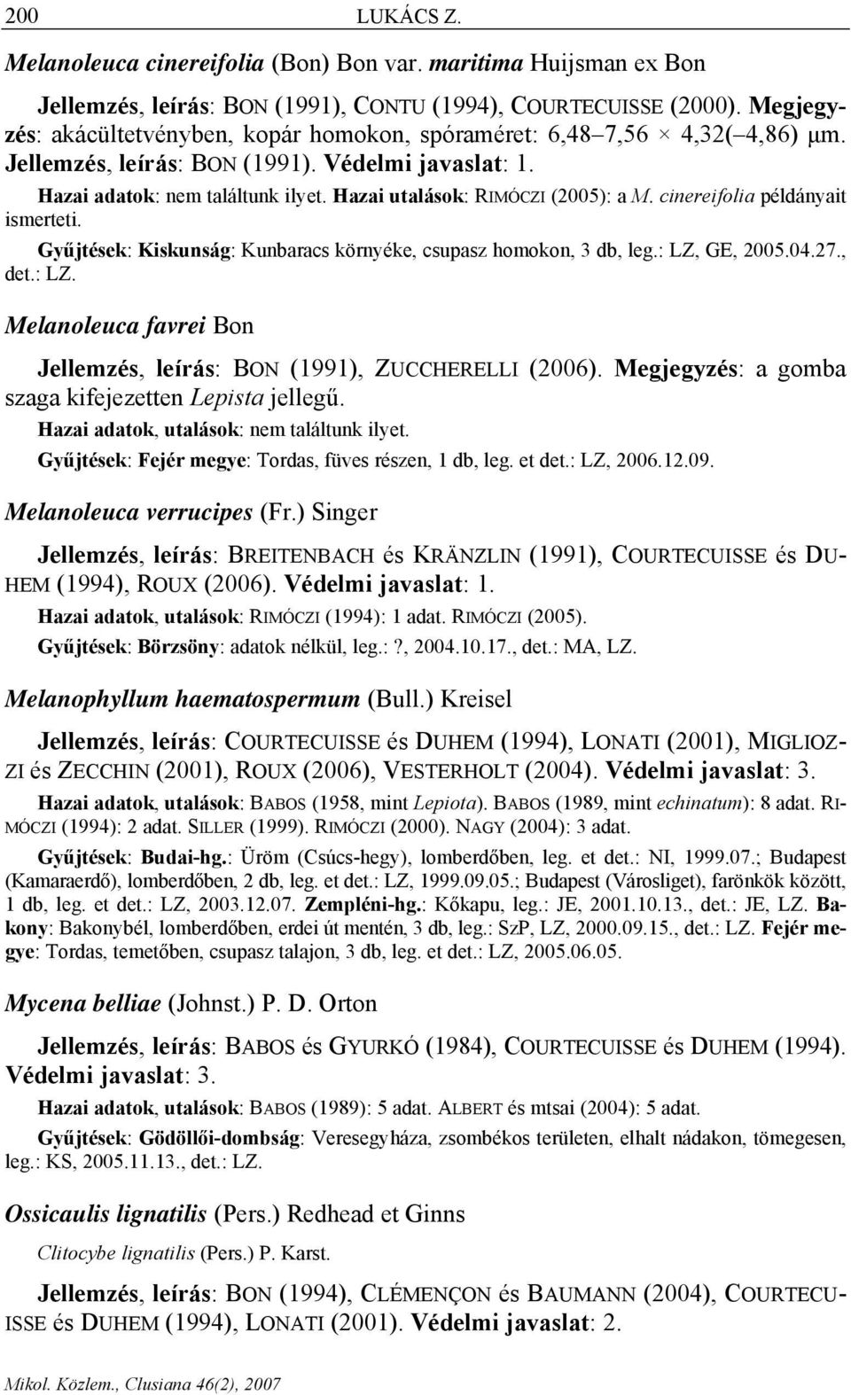 Hazai utalások: RIMÓCZI (2005): a M. cinereifolia példányait ismerteti. Gyűjtések: Kiskunság: Kunbaracs környéke, csupasz homokon, 3 db, leg.: LZ,