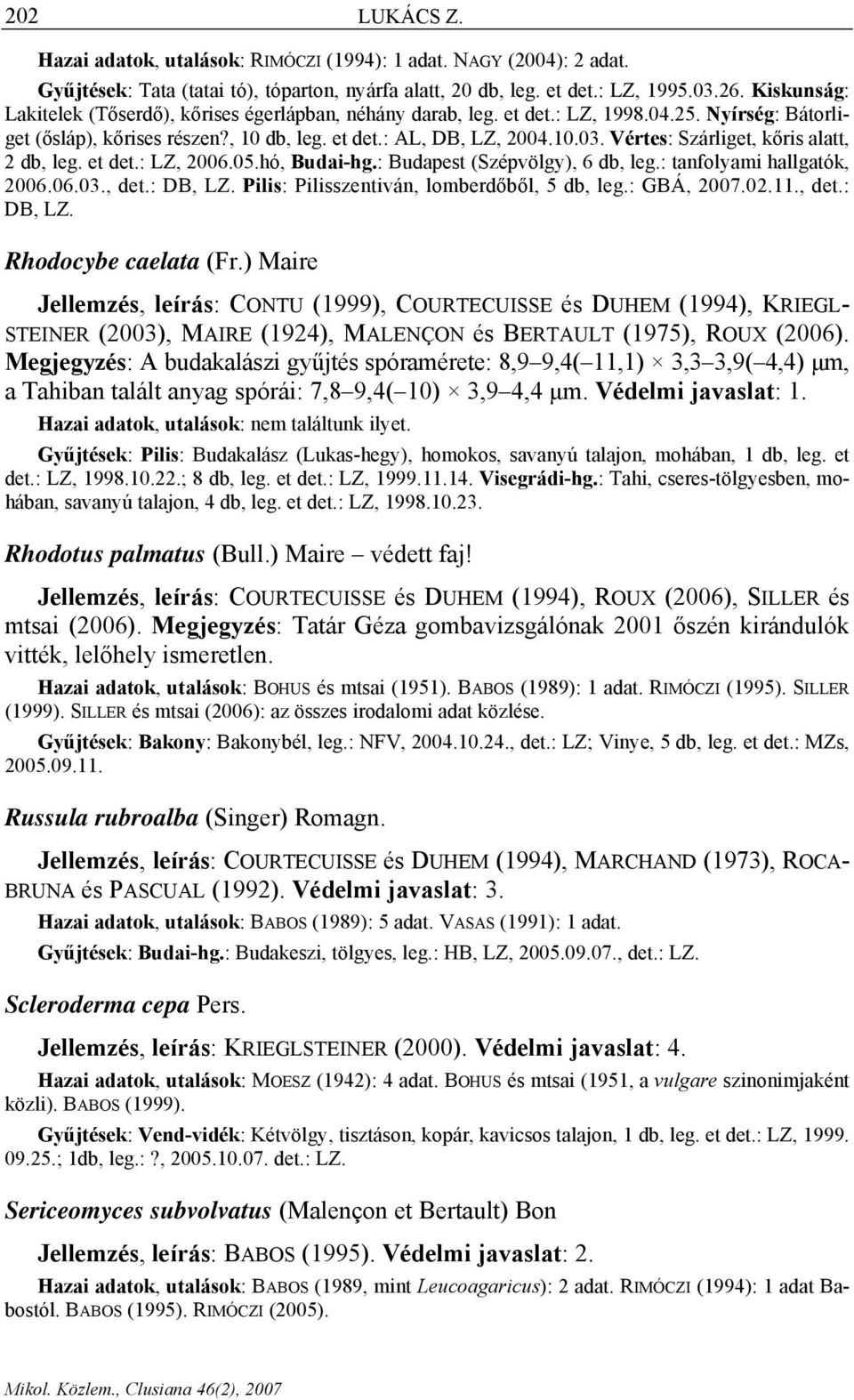 Vértes: Szárliget, kőris alatt, 2 db, leg. et det.: LZ, 2006.05.hó, Budai-hg.: Budapest (Szépvölgy), 6 db, leg.: tanfolyami hallgatók, 2006.06.03., det.: DB, LZ.