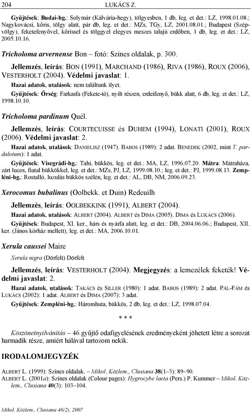 10.16. Tricholoma arvernense Bon fotó: Színes oldalak, p. 300. Jellemzés, leírás: BON (1991), MARCHAND (1986), RIVA (1986), ROUX (2006), VESTERHOLT (2004). Védelmi javaslat: 1.
