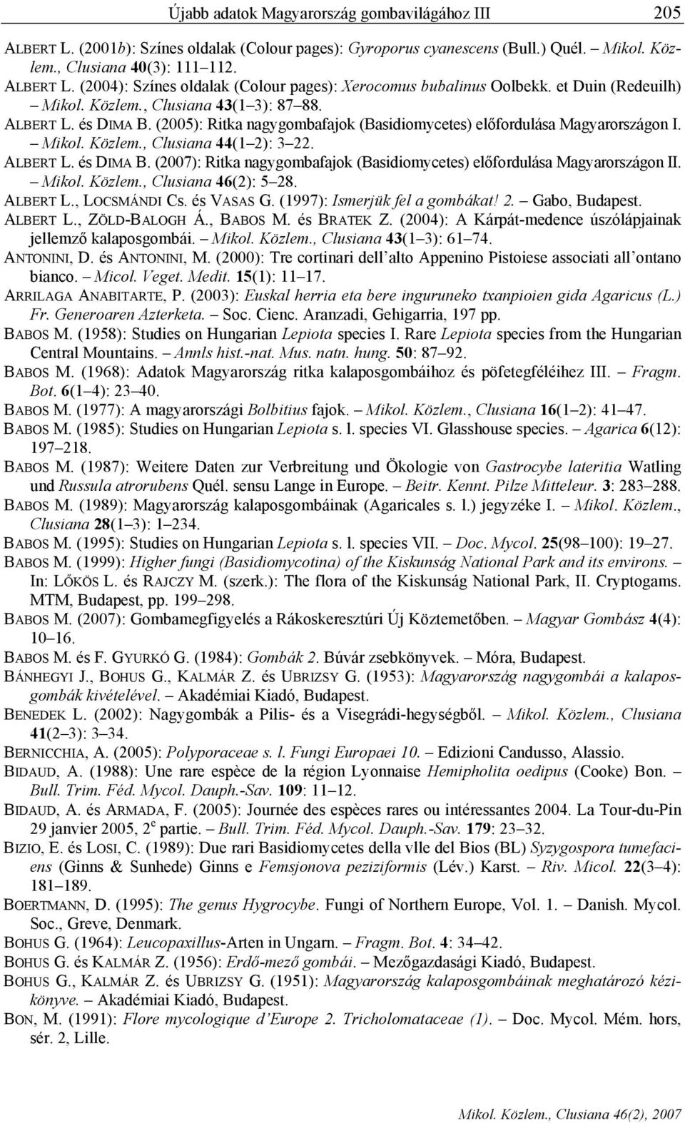 ALBERT L. és DIMA B. (2007): Ritka nagygombafajok (Basidiomycetes) előfordulása Magyarországon II. Mikol. Közlem., Clusiana 46(2): 5 28. ALBERT L., LOCSMÁNDI Cs. és VASAS G.