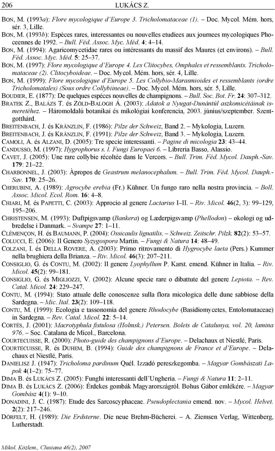 Les Clitocybes, Omphales et ressemblants. Tricholomataceae (2). Clitocyboideae. Doc. Mycol. Mém. hors, sér. 4, Lille. BON, M. (1999): Flore mycologique d Europe 5.