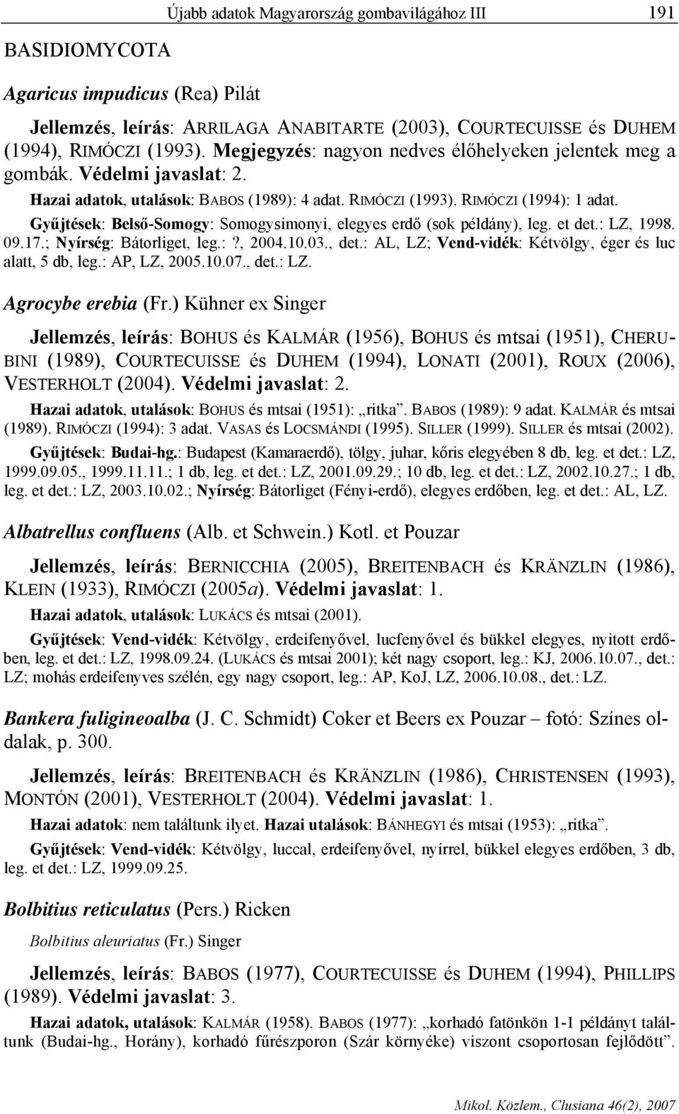 Gyűjtések: Belső-Somogy: Somogysimonyi, elegyes erdő (sok példány), leg. et det.: LZ, 1998. 09.17.; Nyírség: Bátorliget, leg.:?, 2004.10.03., det.