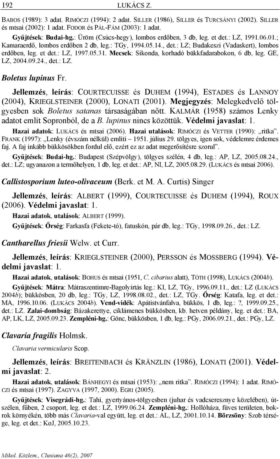 05.31. Mecsek: Sikonda, korhadó bükkfadarabokon, 6 db, leg. GE, LZ, 2004.09.24., det.: LZ. Boletus lupinus Fr.