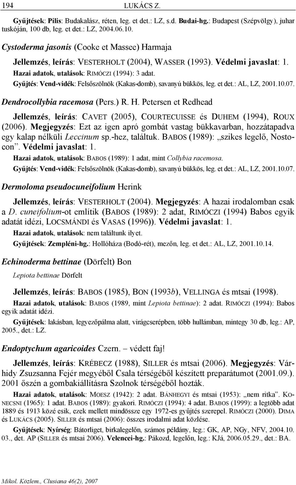 Gyűjtés: Vend-vidék: Felsőszölnök (Kakas-domb), savanyú bükkös, leg. et det.: AL, LZ, 2001.10.07. Dendrocollybia racemosa (Pers.) R. H.