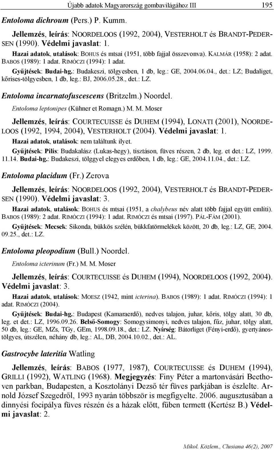 : GE, 2004.06.04., det.: LZ; Budaliget, kőrises-tölgyesben, 1 db, leg.: BJ, 2006.05.28., det.: LZ. Entoloma incarnatofuscescens (Britzelm.) Noordel. Entoloma leptonipes (Kühner et Romagn.) M.