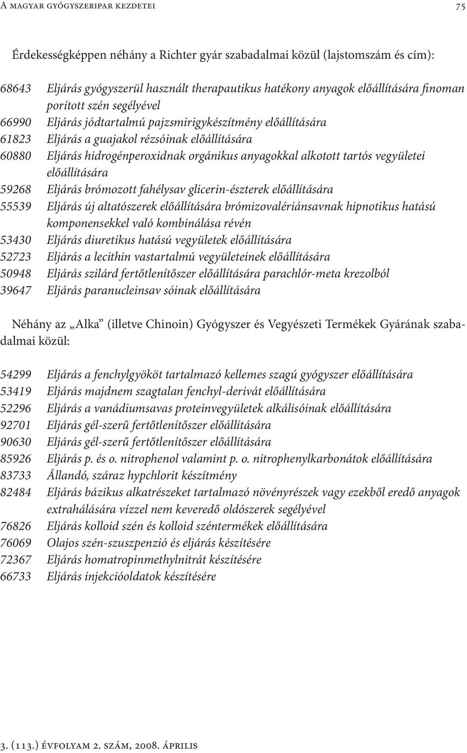 alkotott tartós vegyületei előállítására 59268 Eljárás brómozott fahélysav glicerin-észterek előállítására 55539 Eljárás új altatószerek előállítására brómizovalériánsavnak hipnotikus hatású