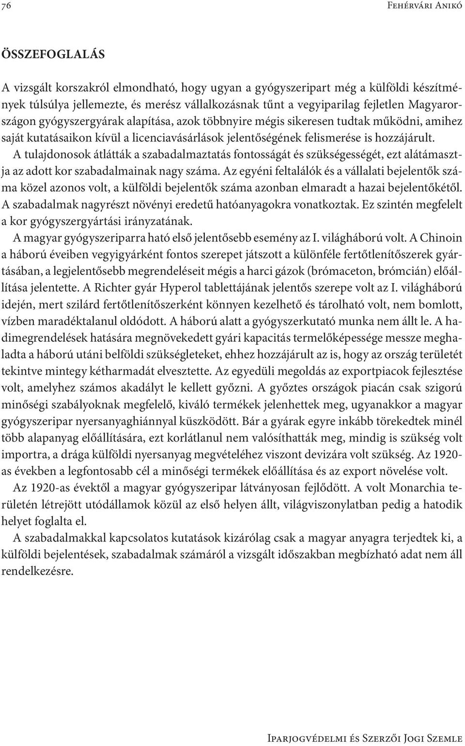 A tulajdonosok átlátták a szabadalmaztatás fontosságát és szükségességét, ezt alátámasztja az adott kor szabadalmainak nagy száma.