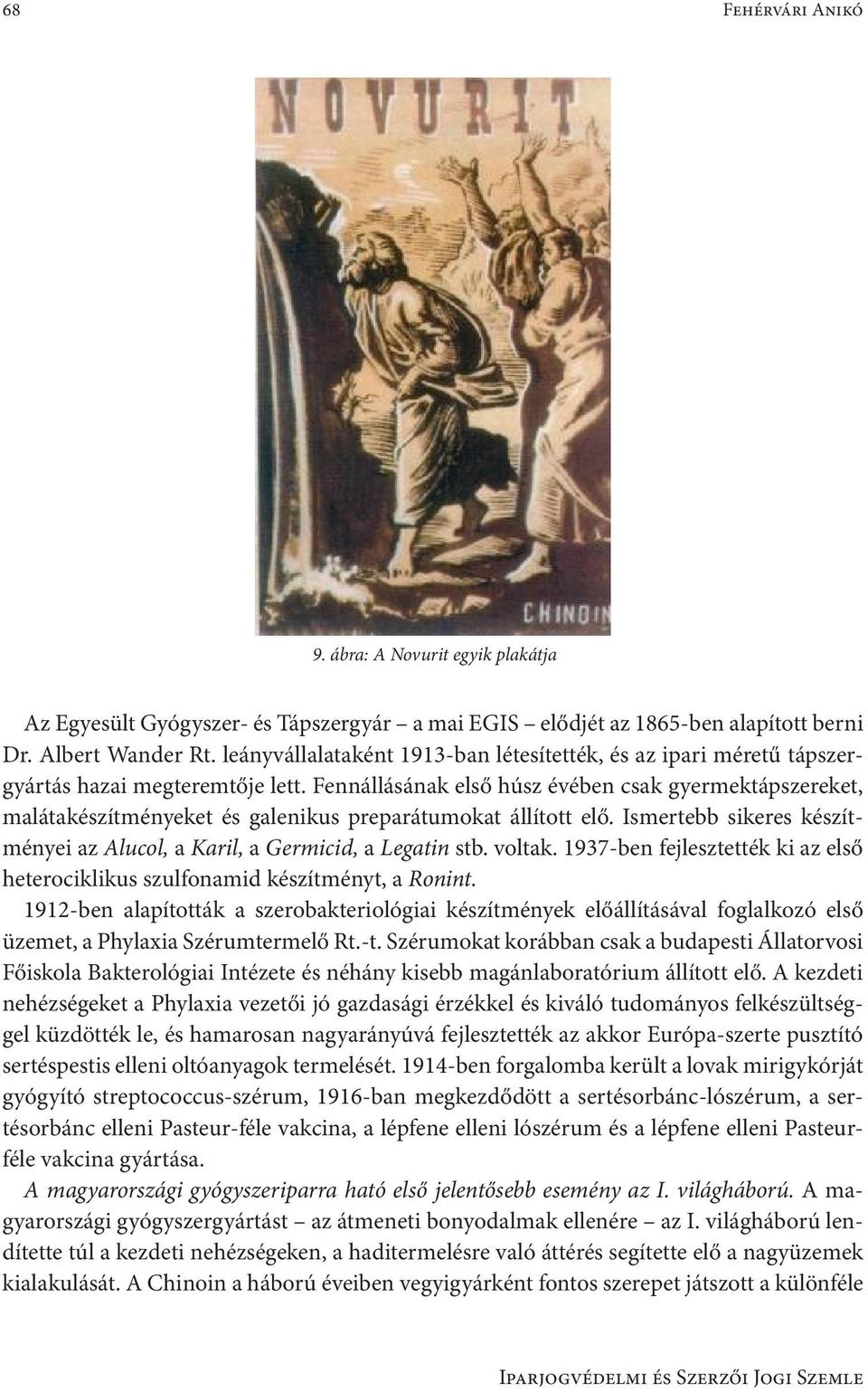 Fennállásának első húsz évében csak gyermektápszereket, malátakészítményeket és galenikus preparátumokat állított elő. Ismertebb sikeres készítményei az Alucol, a Karil, a Germicid, a Legatin stb.