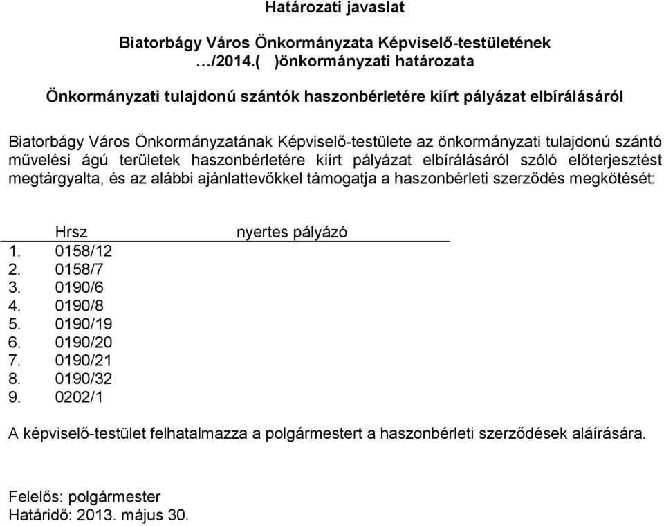 tulajdonú szántó művelési ágú területek haszonbérletére kiírt pályázat elbírálásáról szóló előterjesztést megtárgyalta, és az alábbi ajánlattevőkkel támogatja a haszonbérleti