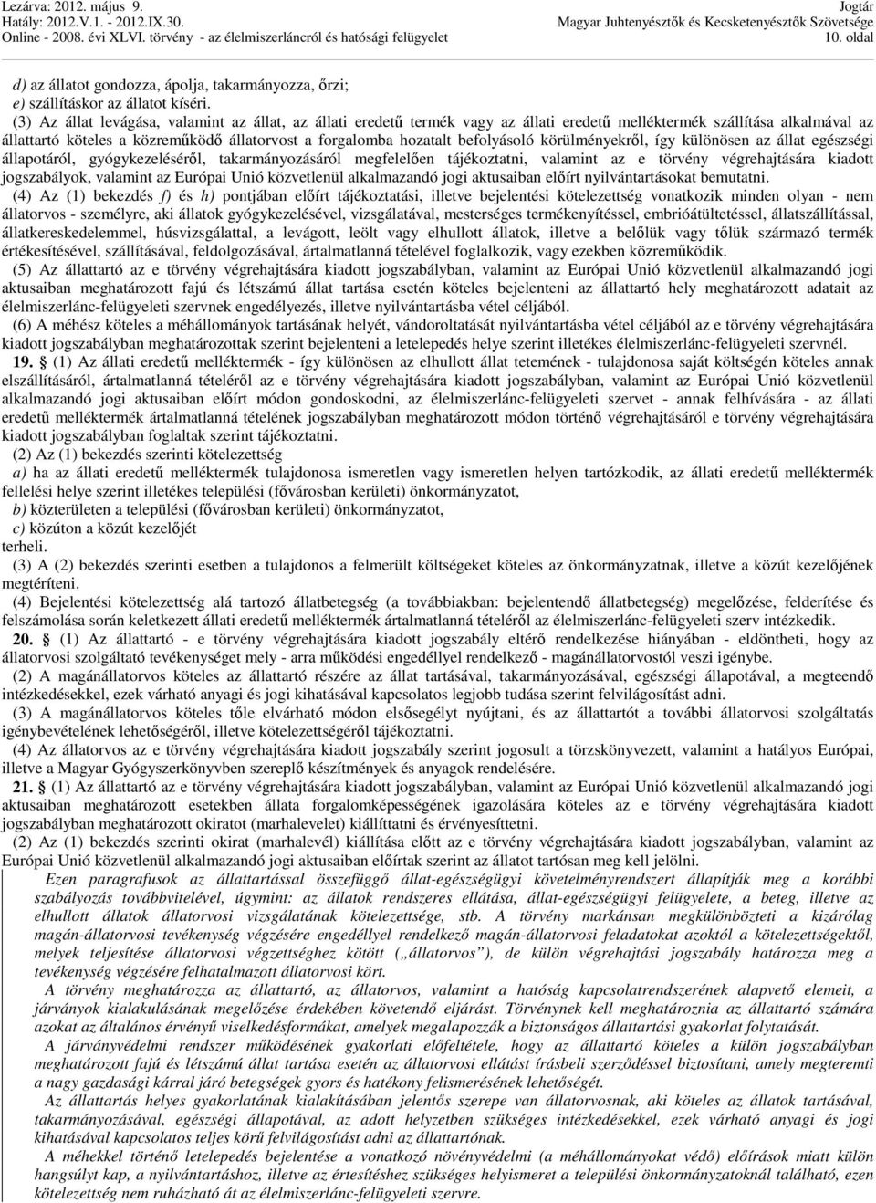 befolyásoló körülményekről, így különösen az állat egészségi állapotáról, gyógykezeléséről, takarmányozásáról megfelelően tájékoztatni, valamint az e törvény végrehajtására kiadott jogszabályok,