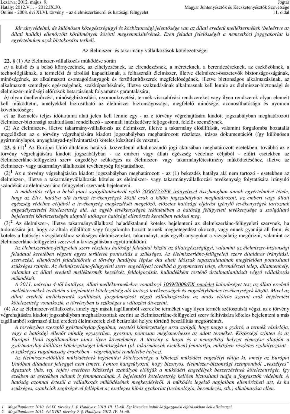 (1) Az élelmiszer-vállalkozás működése során a) a külső és a belső környezetnek, az elhelyezésnek, az elrendezésnek, a méreteknek, a berendezéseknek, az eszközöknek, a technológiáknak, a termelési és