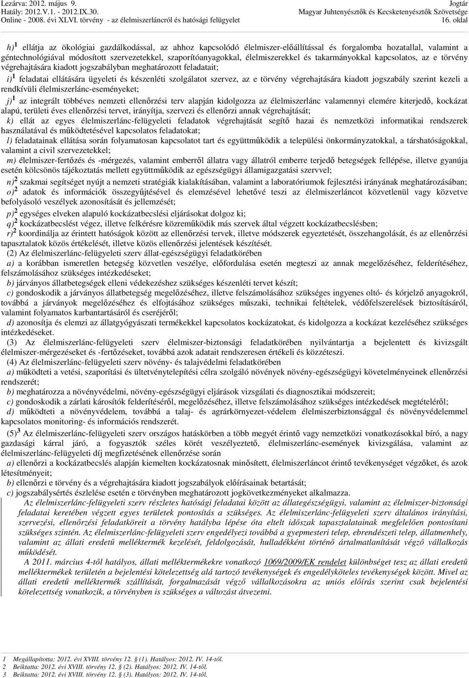 törvény végrehajtására kiadott jogszabály szerint kezeli a rendkívüli élelmiszerlánc-eseményeket; j) 1 az integrált többéves nemzeti ellenőrzési terv alapján kidolgozza az élelmiszerlánc valamennyi