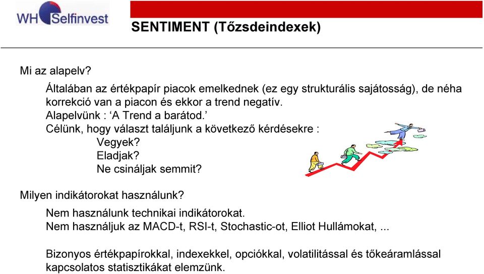 Alapelvünk : A Trend a barátod. Célünk, hogy választ találjunk a következő kérdésekre : Vegyek? Eladjak? Ne csináljak semmit?