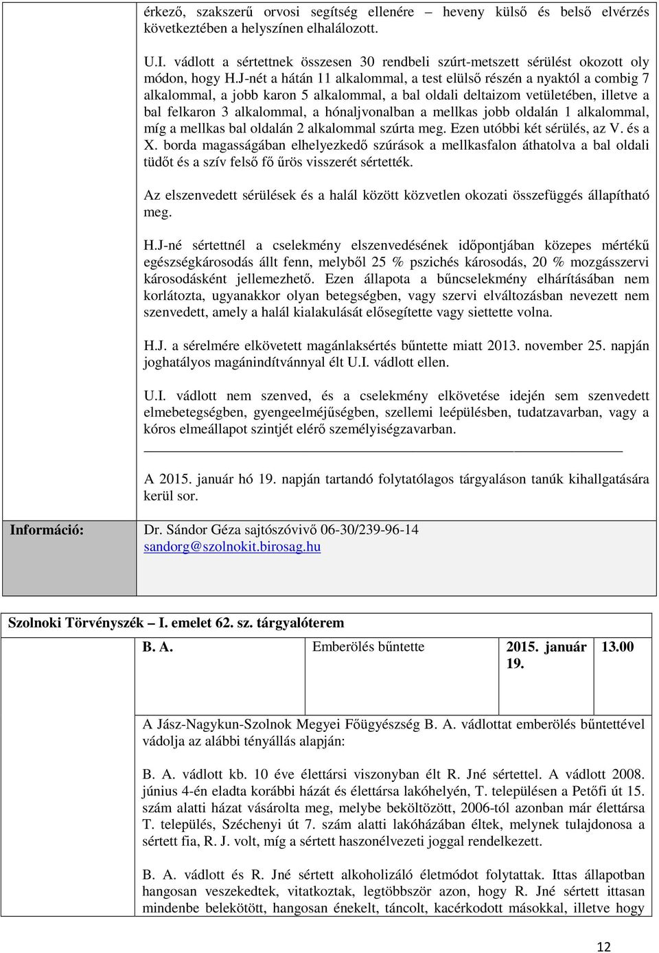 J-nét a hátán 11 alkalommal, a test elülső részén a nyaktól a combig 7 alkalommal, a jobb karon 5 alkalommal, a bal oldali deltaizom vetületében, illetve a bal felkaron 3 alkalommal, a hónaljvonalban