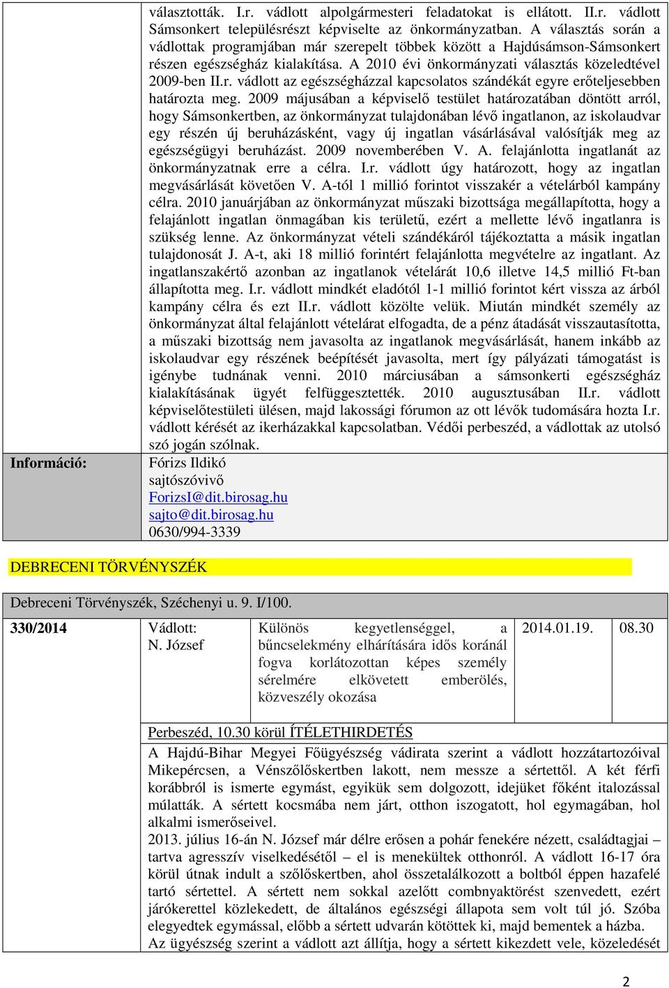 2009 májusában a képviselő testület határozatában döntött arról, hogy Sámsonkertben, az önkormányzat tulajdonában lévő ingatlanon, az iskolaudvar egy részén új beruházásként, vagy új ingatlan