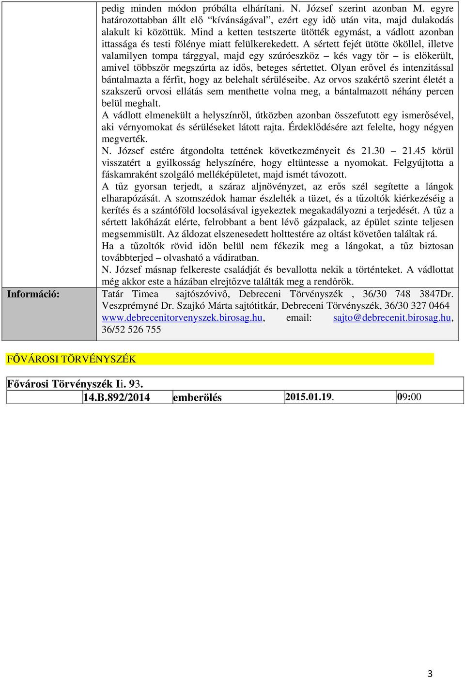 A sértett fejét ütötte ököllel, illetve valamilyen tompa tárggyal, majd egy szúróeszköz kés vagy tőr is előkerült, amivel többször megszúrta az idős, beteges sértettet.