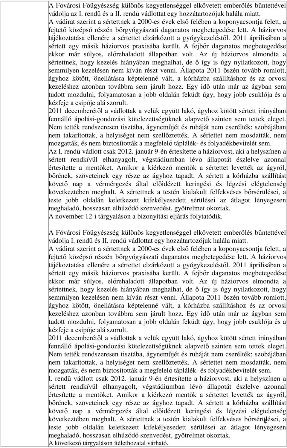 A háziorvos tájékoztatása ellenére a sértettet elzárkózott a gyógykezeléstől. 2011 áprilisában a sértett egy másik háziorvos praxisába került.