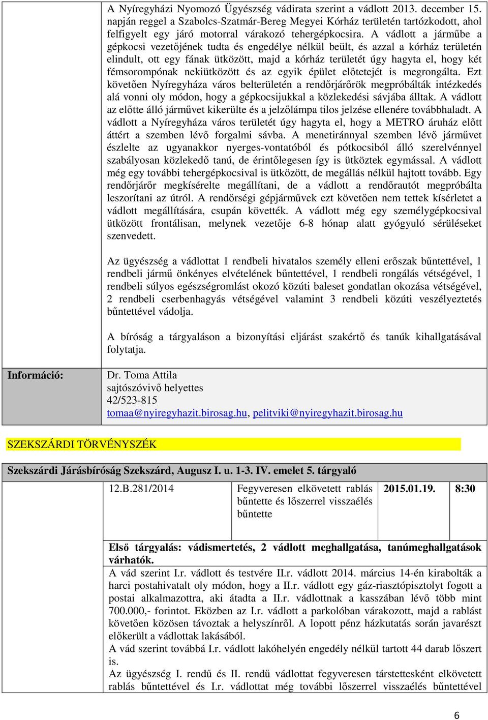 A vádlott a járműbe a gépkocsi vezetőjének tudta és engedélye nélkül beült, és azzal a kórház területén elindult, ott egy fának ütközött, majd a kórház területét úgy hagyta el, hogy két fémsorompónak