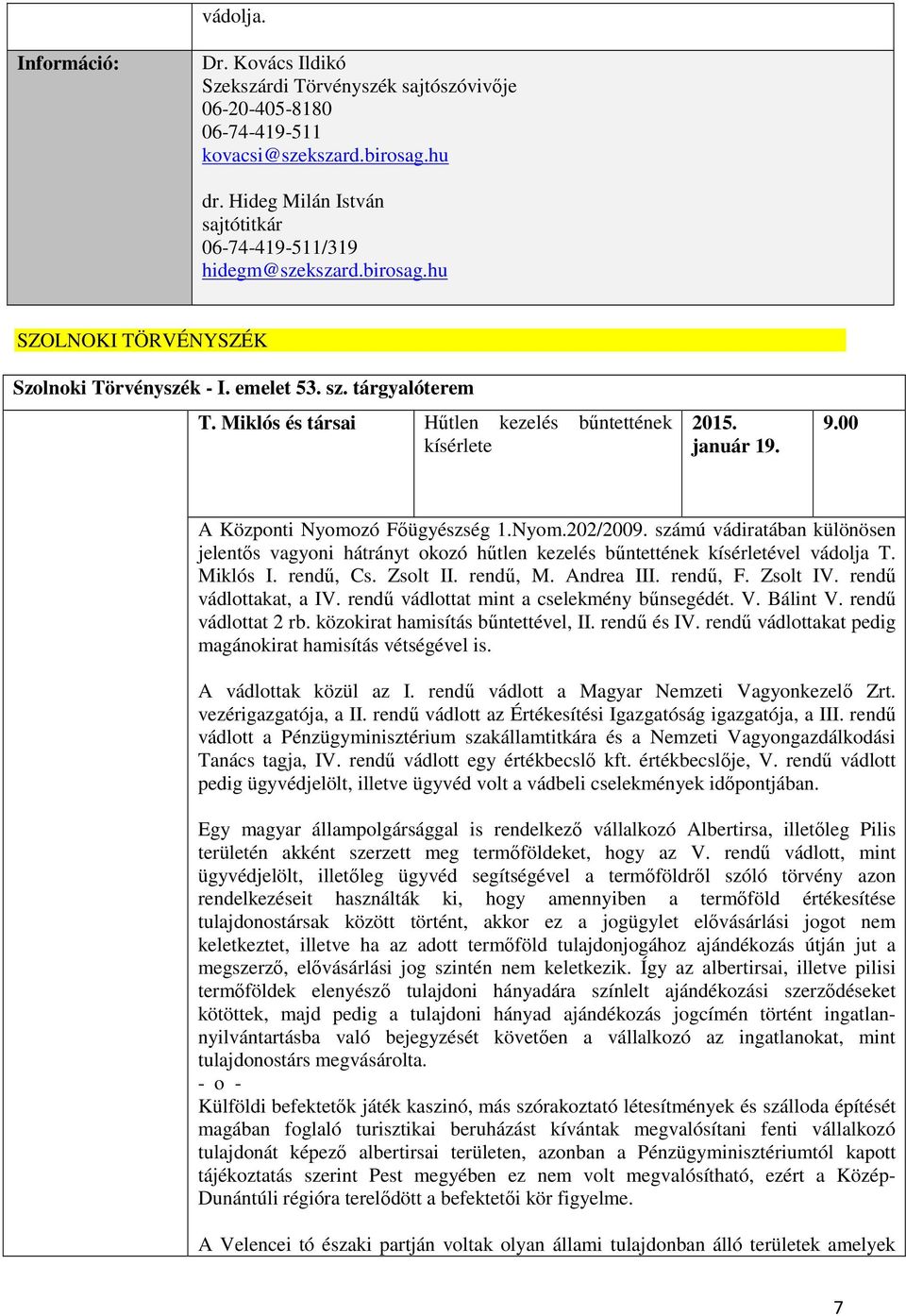 Miklós és társai Hűtlen kezelés bűntettének kísérlete 2015. január 19. 9.00 A Központi Nyomozó Főügyészség 1.Nyom.202/2009.