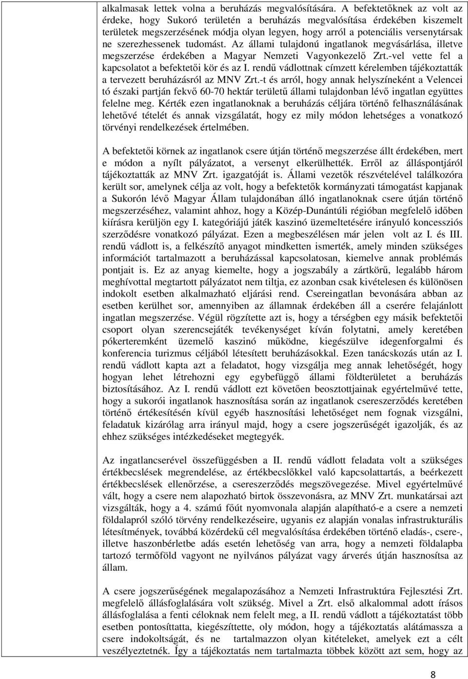 szerezhessenek tudomást. Az állami tulajdonú ingatlanok megvásárlása, illetve megszerzése érdekében a Magyar Nemzeti Vagyonkezelő Zrt.-vel vette fel a kapcsolatot a befektetői kör és az I.